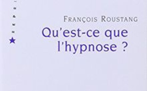 Qu'est-ce que l'hypnose ? François ROUSTANG Qu'est-ce que l'hypnose ? François ROUSTANG